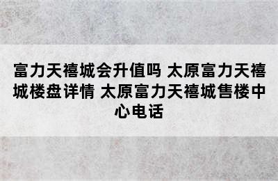 富力天禧城会升值吗 太原富力天禧城楼盘详情 太原富力天禧城售楼中心电话